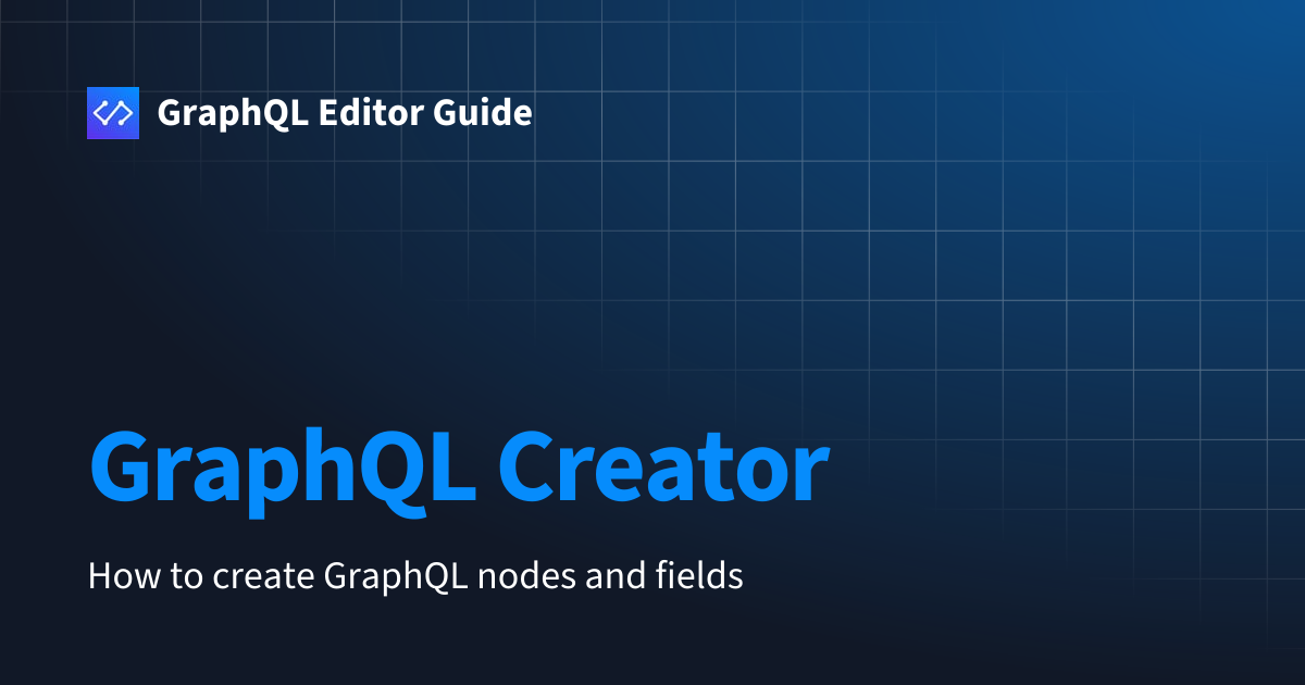 GraphQL Creator | GraphQL Editor Guide